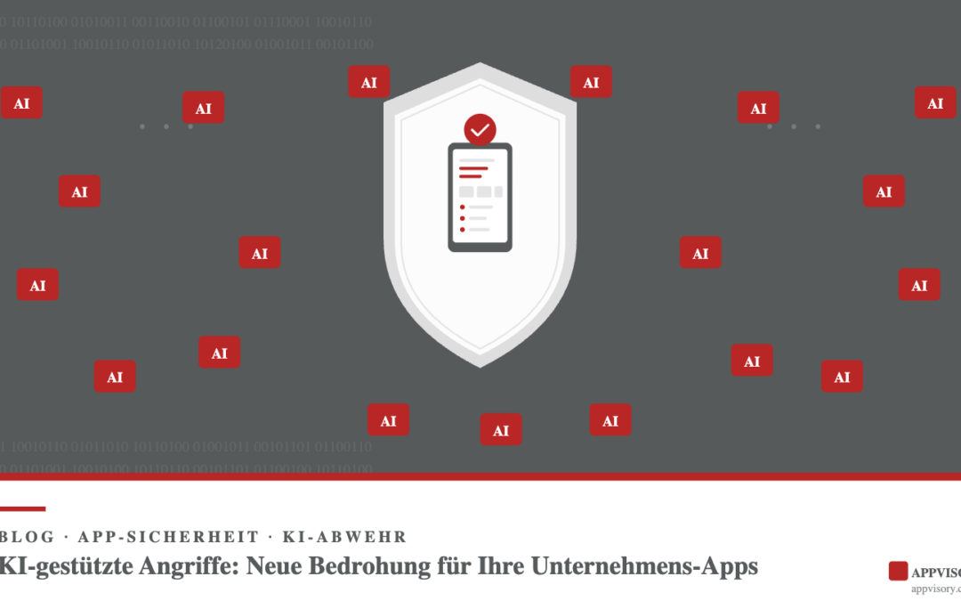 KI-gestützte Angriffe: Neue Bedrohung für Ihre Unternehmens-Apps